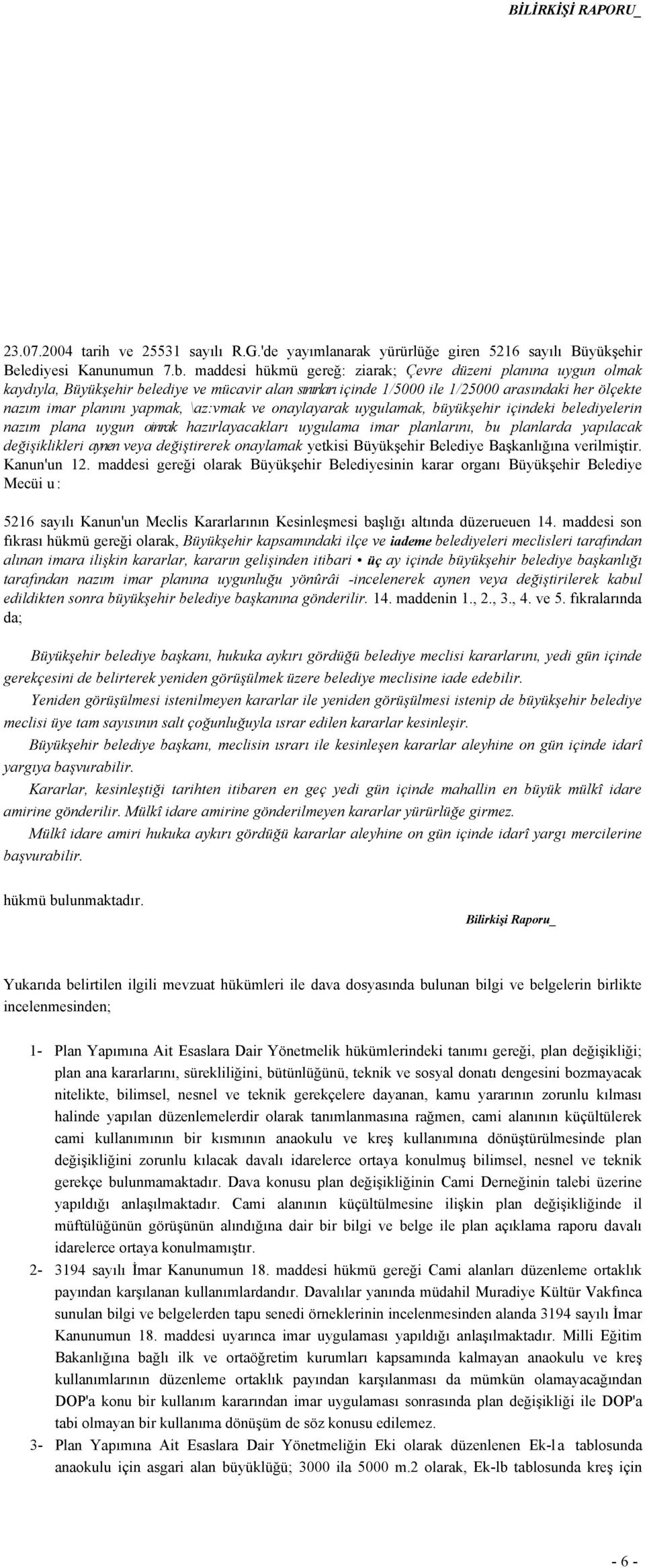 \az:vmak ve onaylayarak uygulamak, büyükşehir içindeki belediyelerin nazım plana uygun oinrak hazırlayacakları uygulama imar planlarını, bu planlarda yapılacak değişiklikleri aynen veya değiştirerek