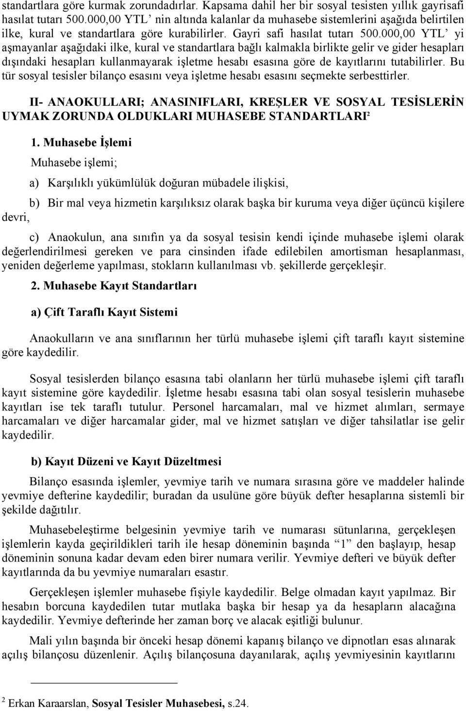 000,00 YTL yi aşmayanlar aşağıdaki ilke, kural ve standartlara bağlı kalmakla birlikte gelir ve gider hesapları dışındaki hesapları kullanmayarak işletme hesabı esasına göre de kayıtlarını