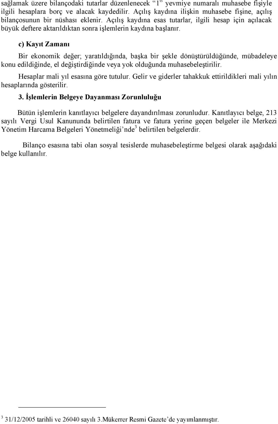 c) Kayıt Zamanı Bir ekonomik değer; yaratıldığında, başka bir şekle dönüştürüldüğünde, mübadeleye konu edildiğinde, el değiştirdiğinde veya yok olduğunda muhasebeleştirilir.