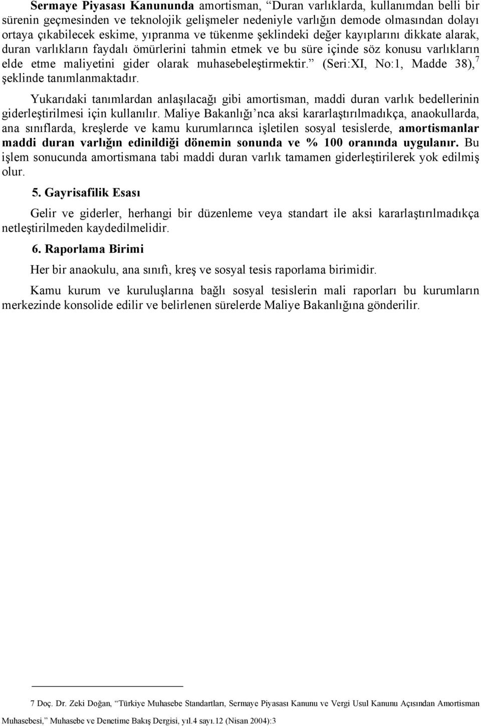 muhasebeleştirmektir. (Seri:XI, No:1, Madde 38), 7 şeklinde tanımlanmaktadır. Yukarıdaki tanımlardan anlaşılacağı gibi amortisman, maddi duran varlık bedellerinin giderleştirilmesi için kullanılır.