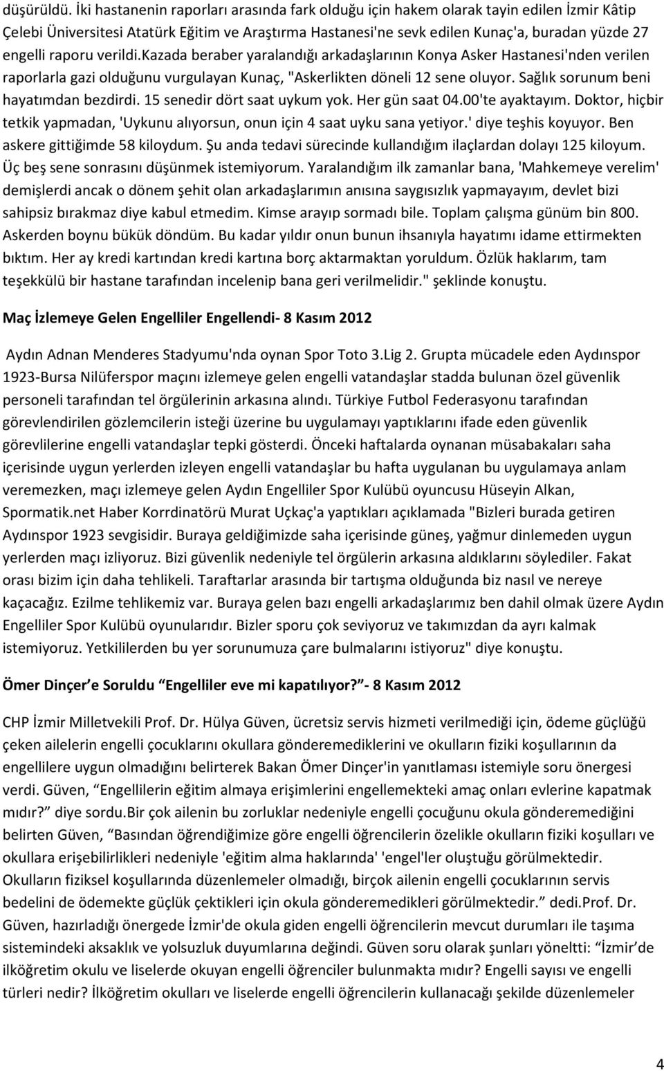 raporu verildi.kazada beraber yaralandığı arkadaşlarının Konya Asker Hastanesi'nden verilen raporlarla gazi olduğunu vurgulayan Kunaç, "Askerlikten döneli 12 sene oluyor.