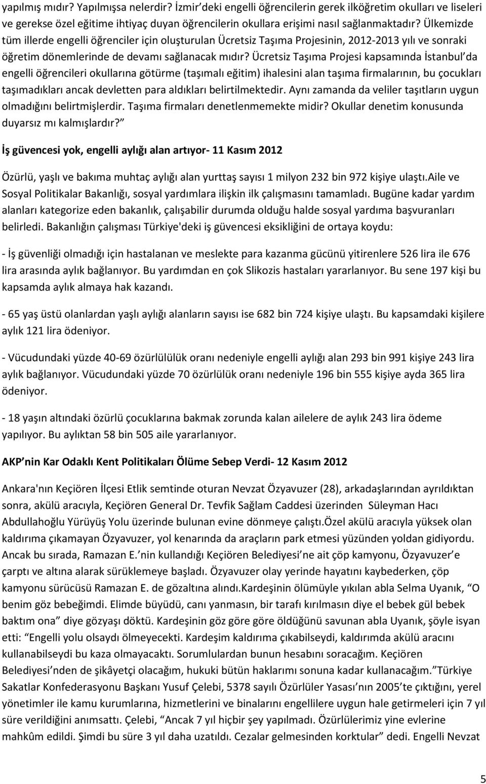 Ücretsiz Taşıma Projesi kapsamında İstanbul da engelli öğrencileri okullarına götürme (taşımalı eğitim) ihalesini alan taşıma firmalarının, bu çocukları taşımadıkları ancak devletten para aldıkları