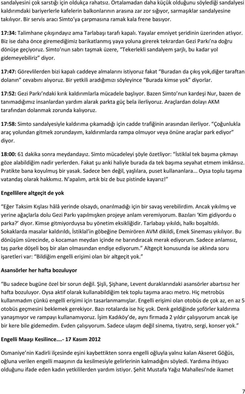 Bir servis aracı Simto ya çarpmasına ramak kala frene basıyor. 17:34: Talimhane çıkışındayız ama Tarlabaşı tarafı kapalı. Yayalar emniyet şeridinin üzerinden atlıyor.