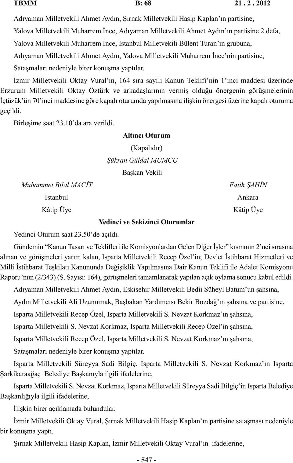 İzmir Milletvekili Oktay Vural ın, 164 sıra sayılı Kanun Teklifi nin 1 inci maddesi üzerinde Erzurum Milletvekili Oktay Öztürk ve arkadaşlarının vermiş olduğu önergenin görüşmelerinin İçtüzük ün 70