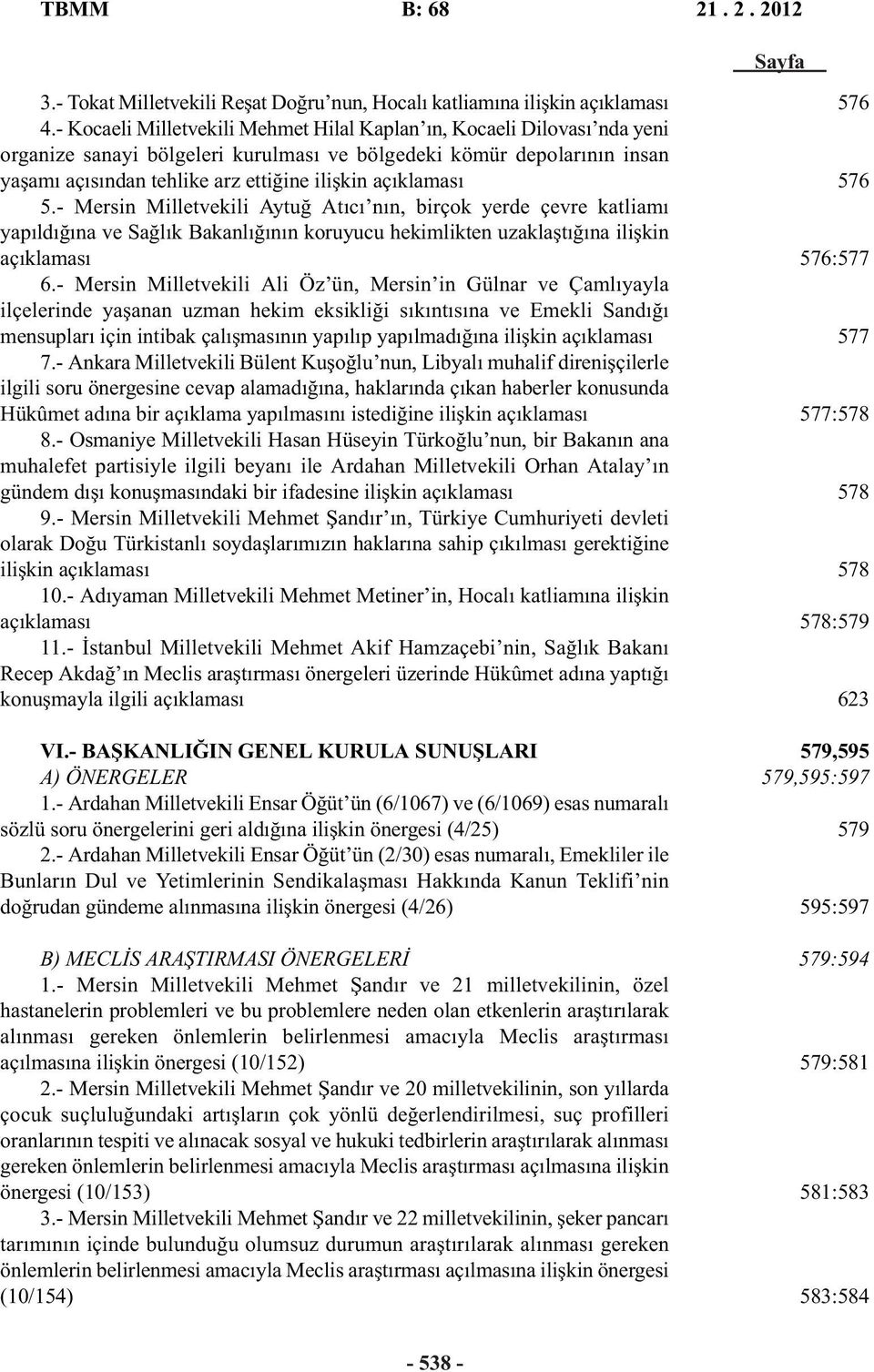 açıklaması 5.- Mersin Milletvekili Aytuğ Atıcı nın, birçok yerde çevre katliamı yapıldığına ve Sağlık Bakanlığının koruyucu hekimlikten uzaklaştığına ilişkin açıklaması 6.