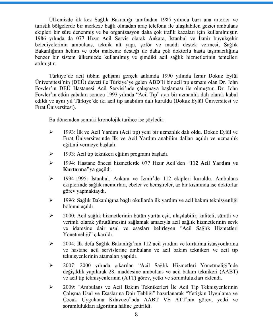 1986 yılında da 077 Hızır Acil Servis olarak Ankara, Ġstanbul ve Ġzmir büyükģehir belediyelerinin ambulans, teknik alt yapı, Ģoför ve maddi destek vermesi, Sağlık Bakanlığının hekim ve tıbbi malzeme