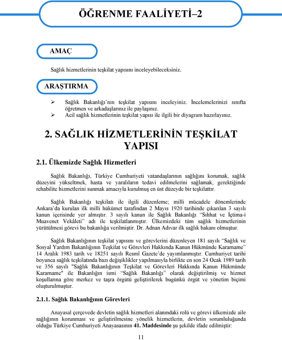 Ülkemizde Sağlık Hizmetleri Sağlık Bakanlığı, Türkiye Cumhuriyeti vatandaģlarının sağlığını korumak, sağlık düzeyini yükseltmek, hasta ve yaralıların tedavi edilmelerini sağlamak, gerektiğinde