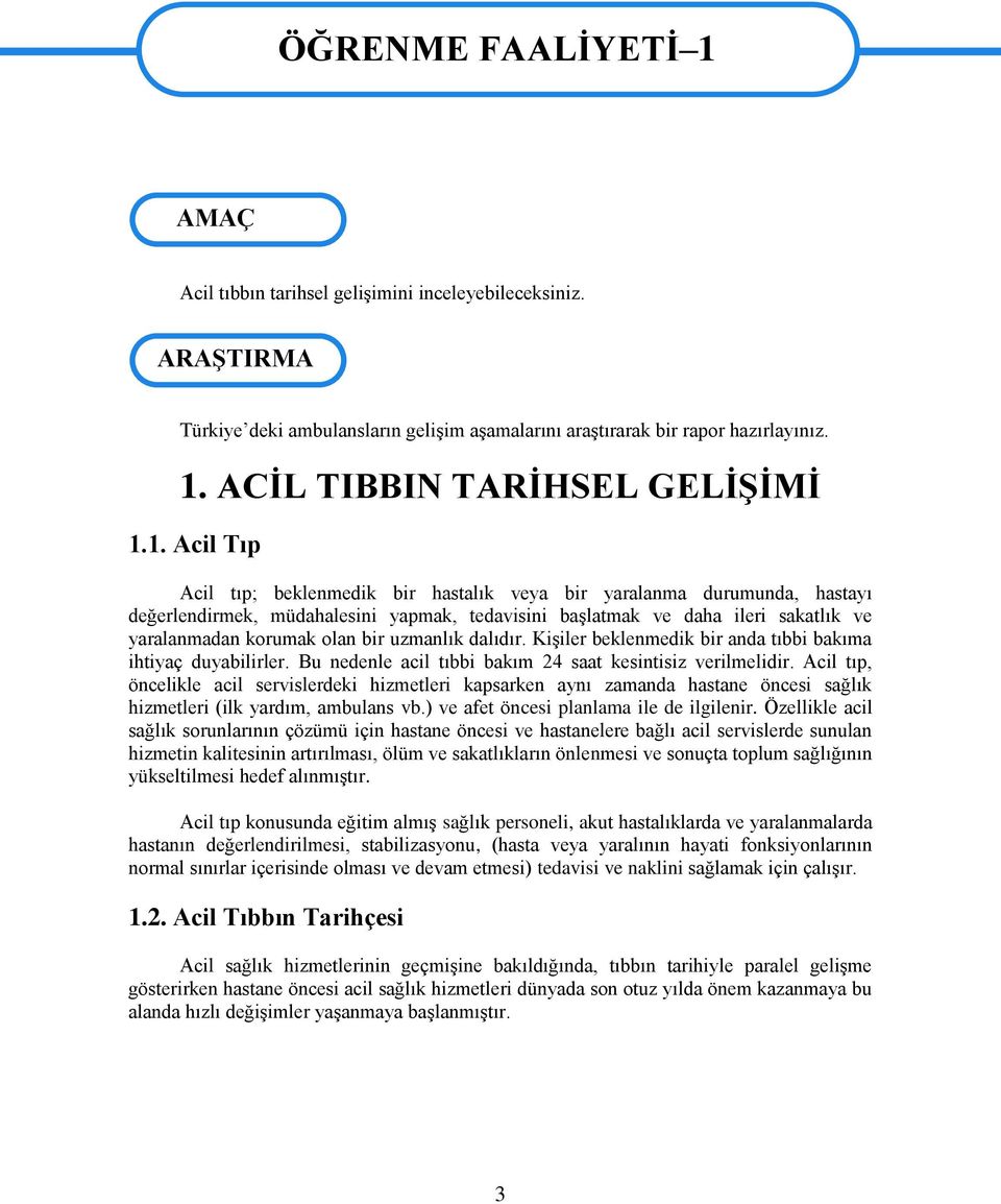 uzmanlık dalıdır. KiĢiler beklenmedik bir anda tıbbi bakıma ihtiyaç duyabilirler. Bu nedenle acil tıbbi bakım 24 saat kesintisiz verilmelidir.