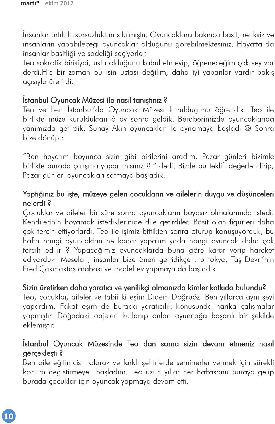 hiç bir zaman bu işin ustası değilim, daha iyi yapanlar vardır bakış açısıyla üretirdi. İstanbul Oyuncak Müzesi ile nasıl tanıştınız? Teo ve ben İstanbul da Oyuncak Müzesi kurulduğunu öğrendik.