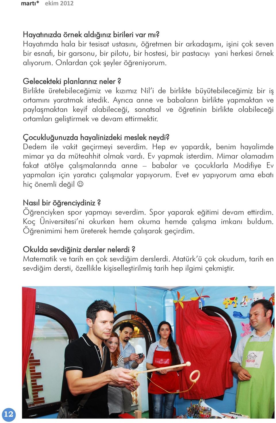 Onlardan çok şeyler öğreniyorum. Gelecekteki planlarınız neler? Birlikte üretebileceğimiz ve kızımız Nil i de birlikte büyütebileceğimiz bir iş ortamını yaratmak istedik.