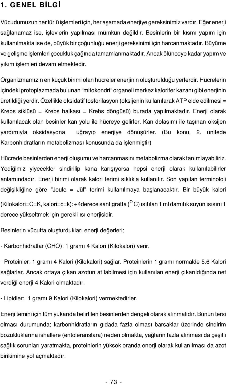 Ancak ölünceye kadar yapım ve yıkım işlemleri devam etmektedir. Organizmamızın en küçük birimi olan hücreler enerjinin oluşturulduğu yerlerdir.