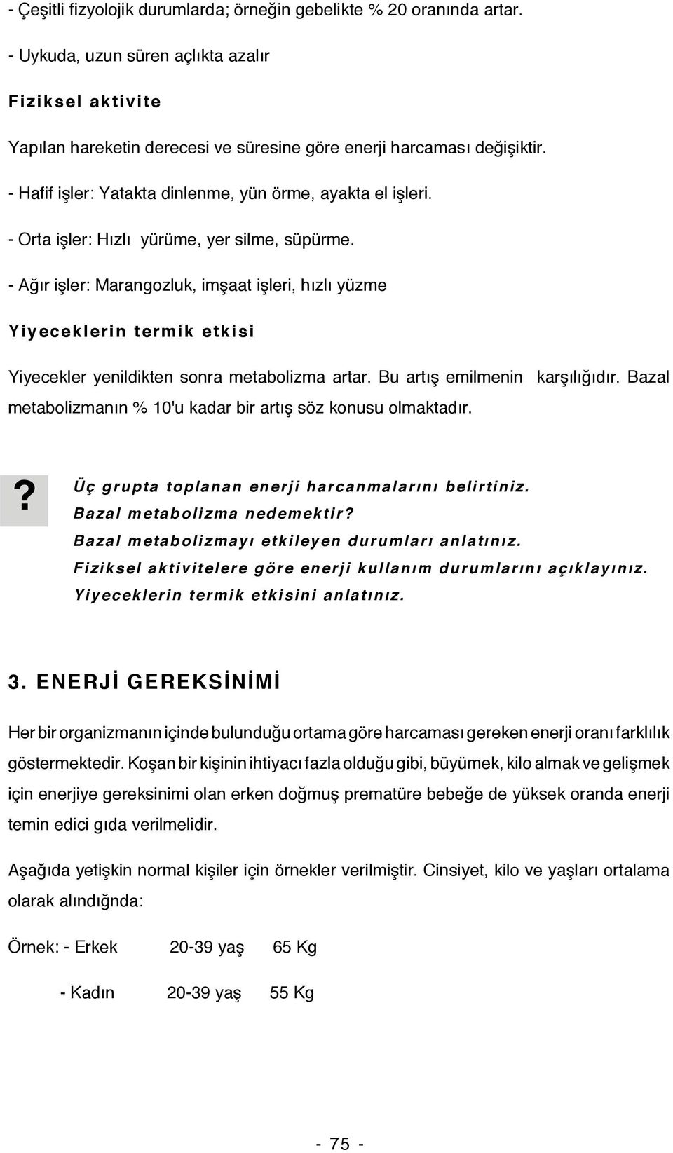 - Ağır işler: Marangozluk, imşaat işleri, hızlı yüzme Yiyeceklerin termik etkisi Yiyecekler yenildikten sonra metabolizma artar. Bu artış emilmenin karşılığıdır.