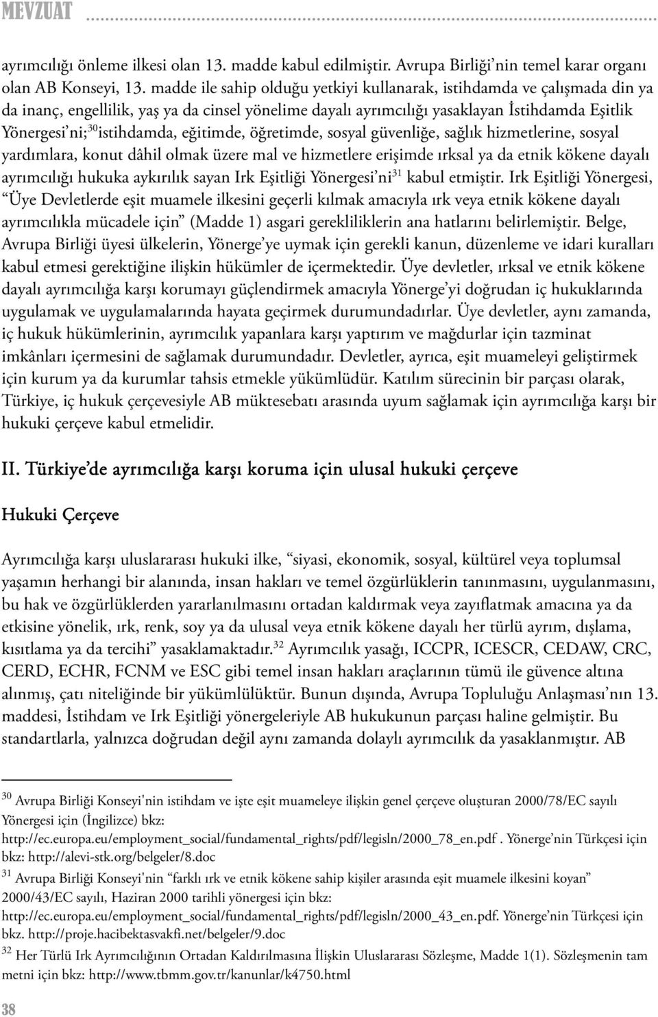 eğitimde, öğretimde, sosyal güvenliğe, sağlık hizmetlerine, sosyal yardımlara, konut dâhil olmak üzere mal ve hizmetlere erişimde ırksal ya da etnik kökene dayalı ayrımcılığı hukuka aykırılık sayan