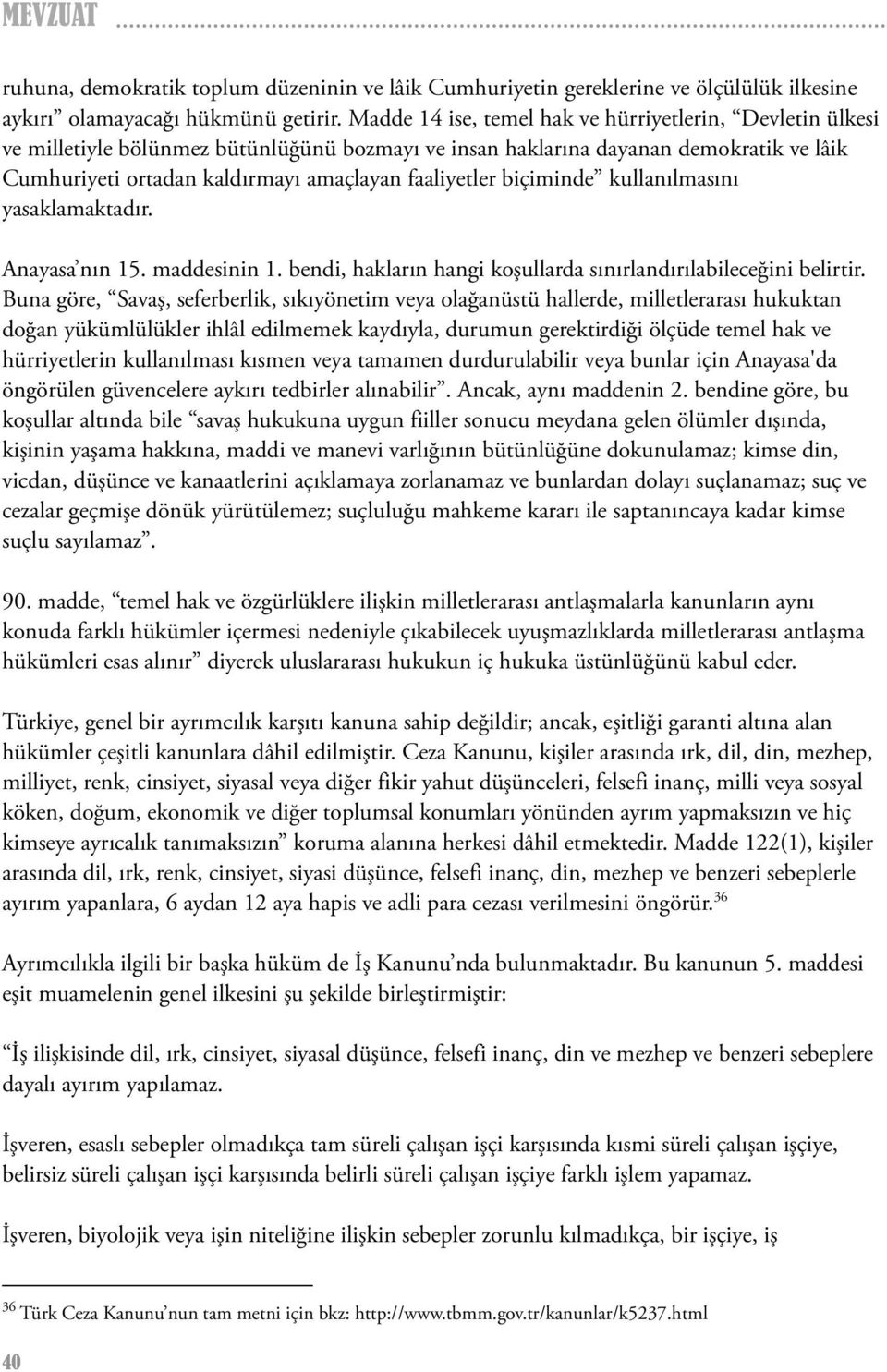 biçiminde kullanılmasını yasaklamaktadır. Anayasa nın 15. maddesinin 1. bendi, hakların hangi koşullarda sınırlandırılabileceğini belirtir.