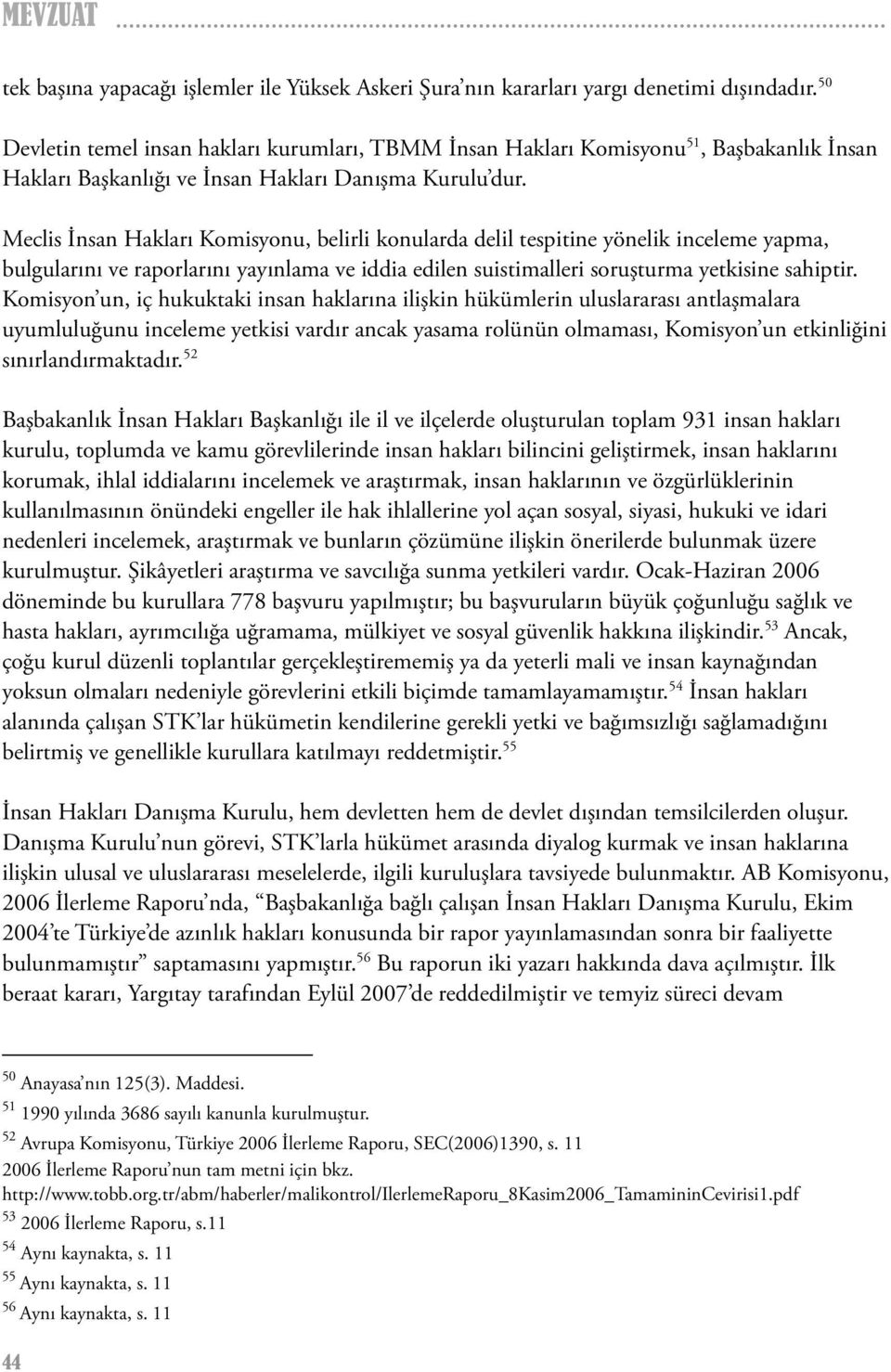 Meclis İnsan Hakları Komisyonu, belirli konularda delil tespitine yönelik inceleme yapma, bulgularını ve raporlarını yayınlama ve iddia edilen suistimalleri soruşturma yetkisine sahiptir.