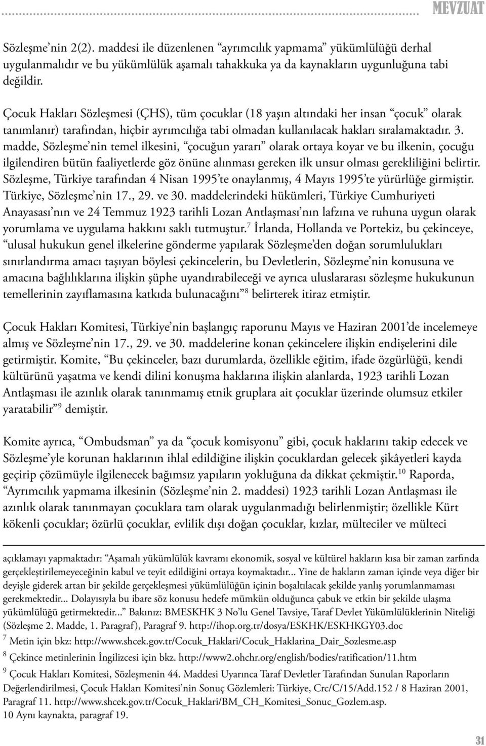 madde, Sözleşme nin temel ilkesini, çocuğun yararı olarak ortaya koyar ve bu ilkenin, çocuğu ilgilendiren bütün faaliyetlerde göz önüne alınması gereken ilk unsur olması gerekliliğini belirtir.