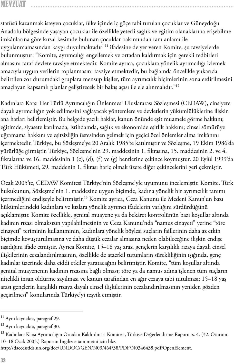 engellemek ve ortadan kaldırmak için gerekli tedbirleri almasını taraf devlete tavsiye etmektedir.