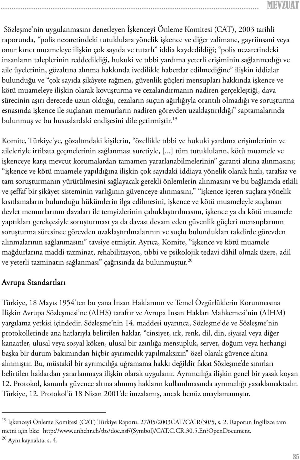 gözaltına alınma hakkında ivedilikle haberdar edilmediğine ilişkin iddialar bulunduğu ve çok sayıda şikâyete rağmen, güvenlik güçleri mensupları hakkında işkence ve kötü muameleye ilişkin olarak