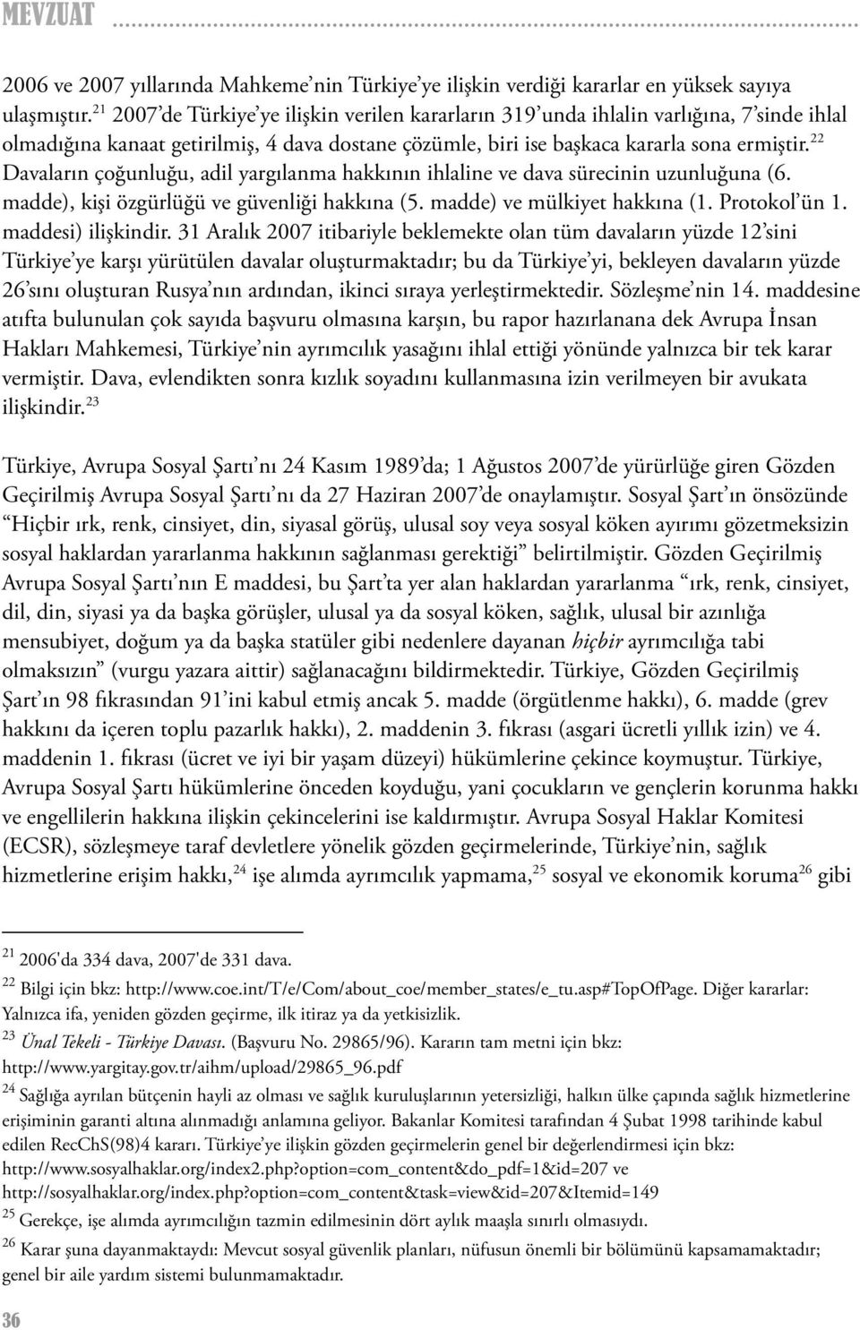 22 Davaların çoğunluğu, adil yargılanma hakkının ihlaline ve dava sürecinin uzunluğuna (6. madde), kişi özgürlüğü ve güvenliği hakkına (5. madde) ve mülkiyet hakkına (1. Protokol ün 1.