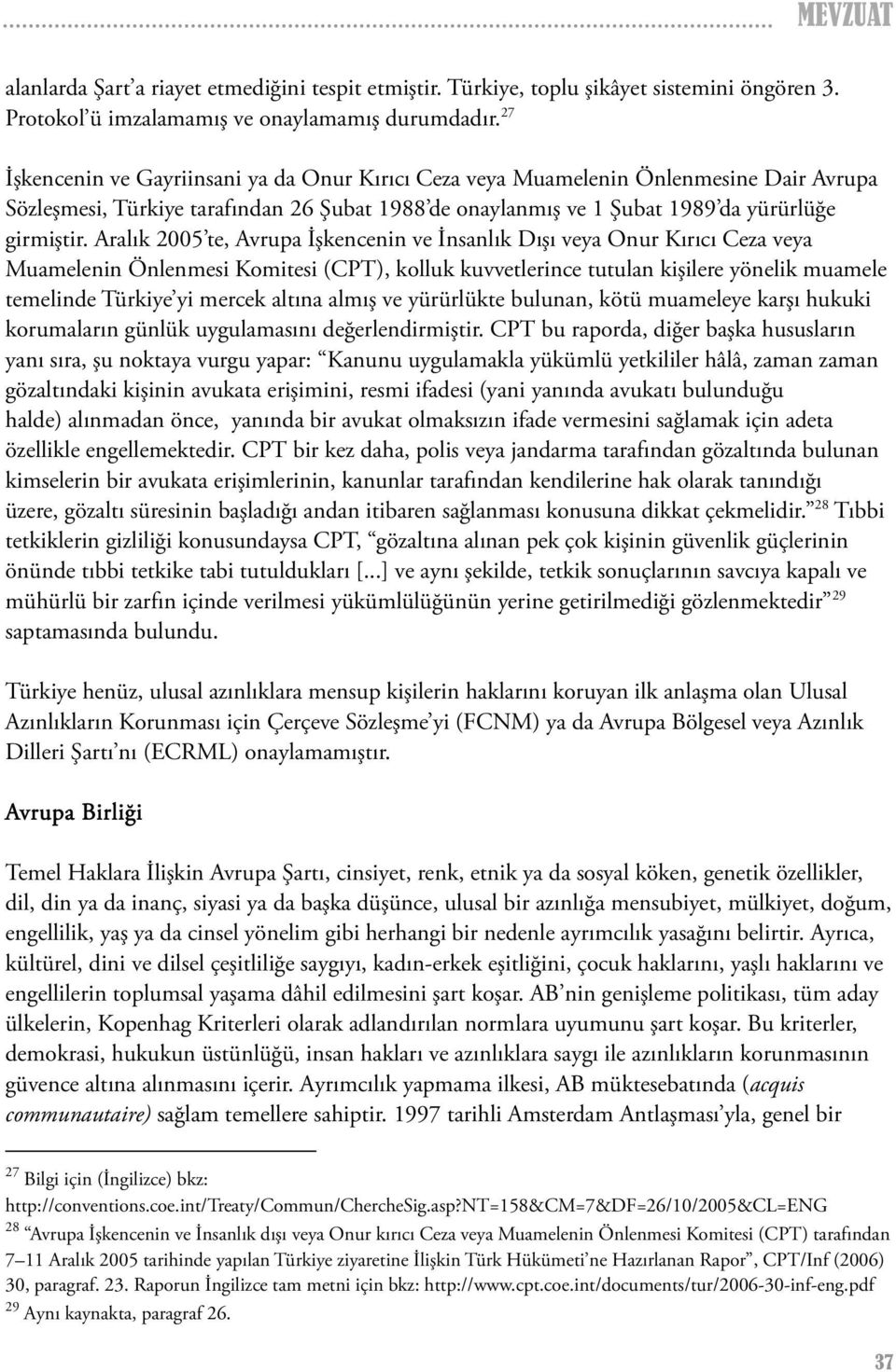 Aralık 2005 te, Avrupa İşkencenin ve İnsanlık Dışı veya Onur Kırıcı Ceza veya Muamelenin Önlenmesi Komitesi (CPT), kolluk kuvvetlerince tutulan kişilere yönelik muamele temelinde Türkiye yi mercek