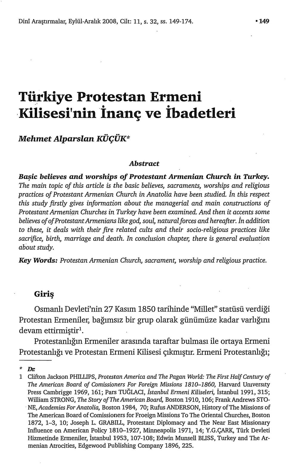 The main topic of this article is the basic believes, sacraments, worships and religious practices of Protestant Armenian Church in Anatolia have been studied.
