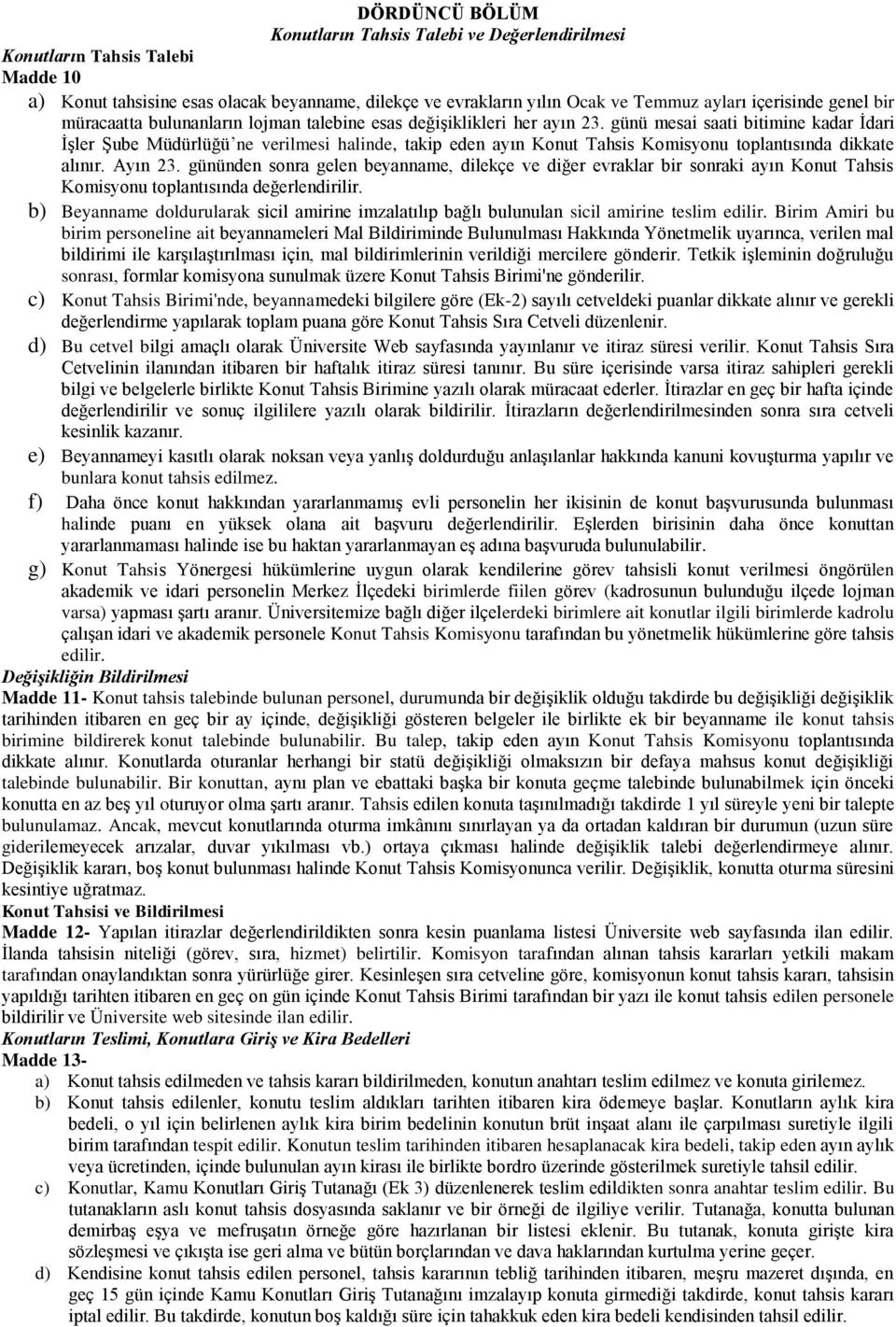 günü mesai saati bitimine kadar Ġdari ĠĢler ġube Müdürlüğü ne verilmesi halinde, takip eden ayın Konut Tahsis Komisyonu toplantısında dikkate alınır. Ayın 23.