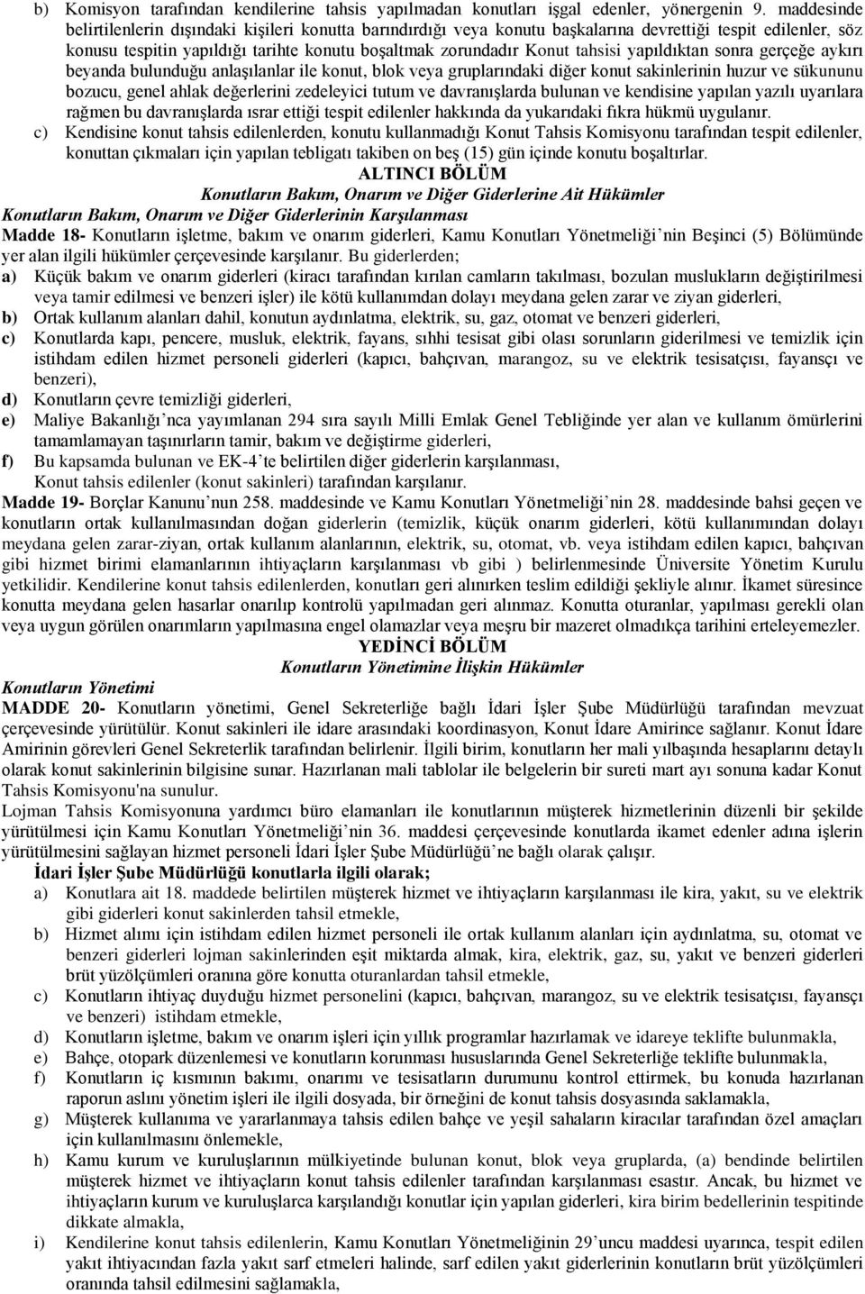 yapıldıktan sonra gerçeğe aykırı beyanda bulunduğu anlaģılanlar ile konut, blok veya gruplarındaki diğer konut sakinlerinin huzur ve sükununu bozucu, genel ahlak değerlerini zedeleyici tutum ve