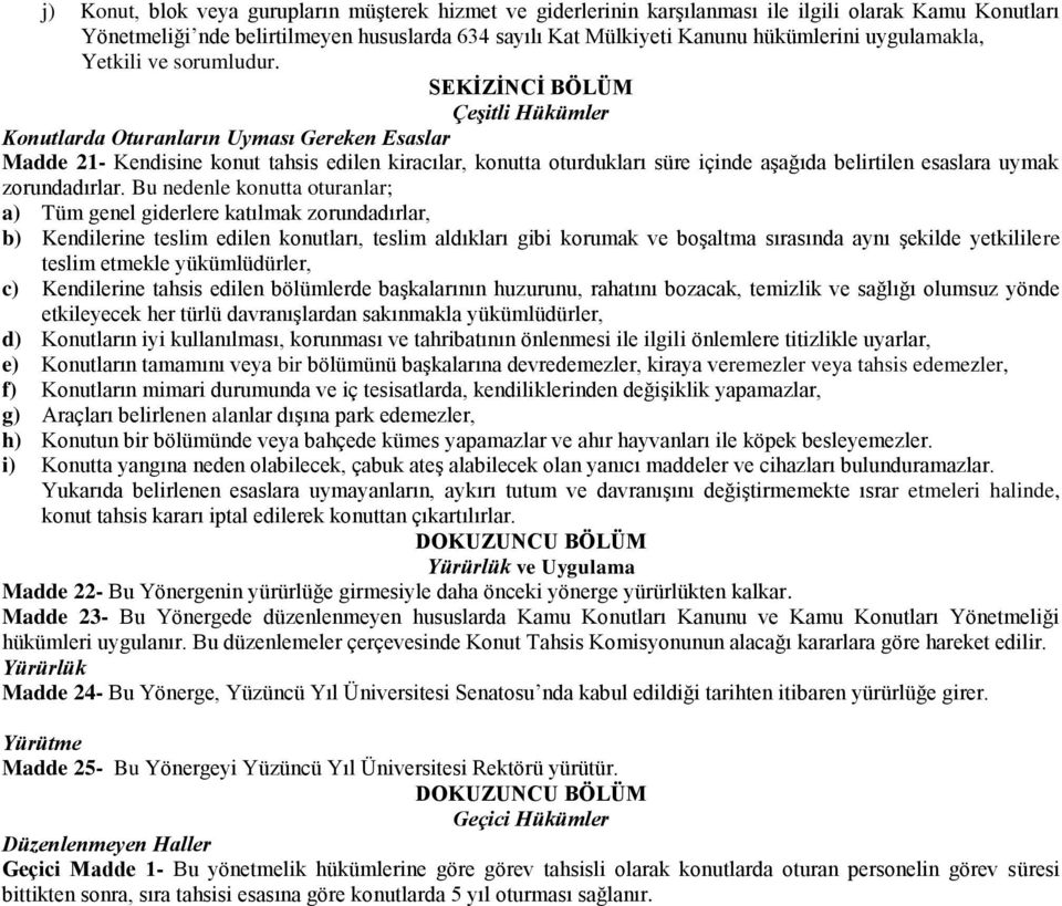 SEKĠZĠNCĠ BÖLÜM Çeşitli Hükümler Konutlarda Oturanların Uyması Gereken Esaslar Madde 21- Kendisine konut tahsis edilen kiracılar, konutta oturdukları süre içinde aģağıda belirtilen esaslara uymak