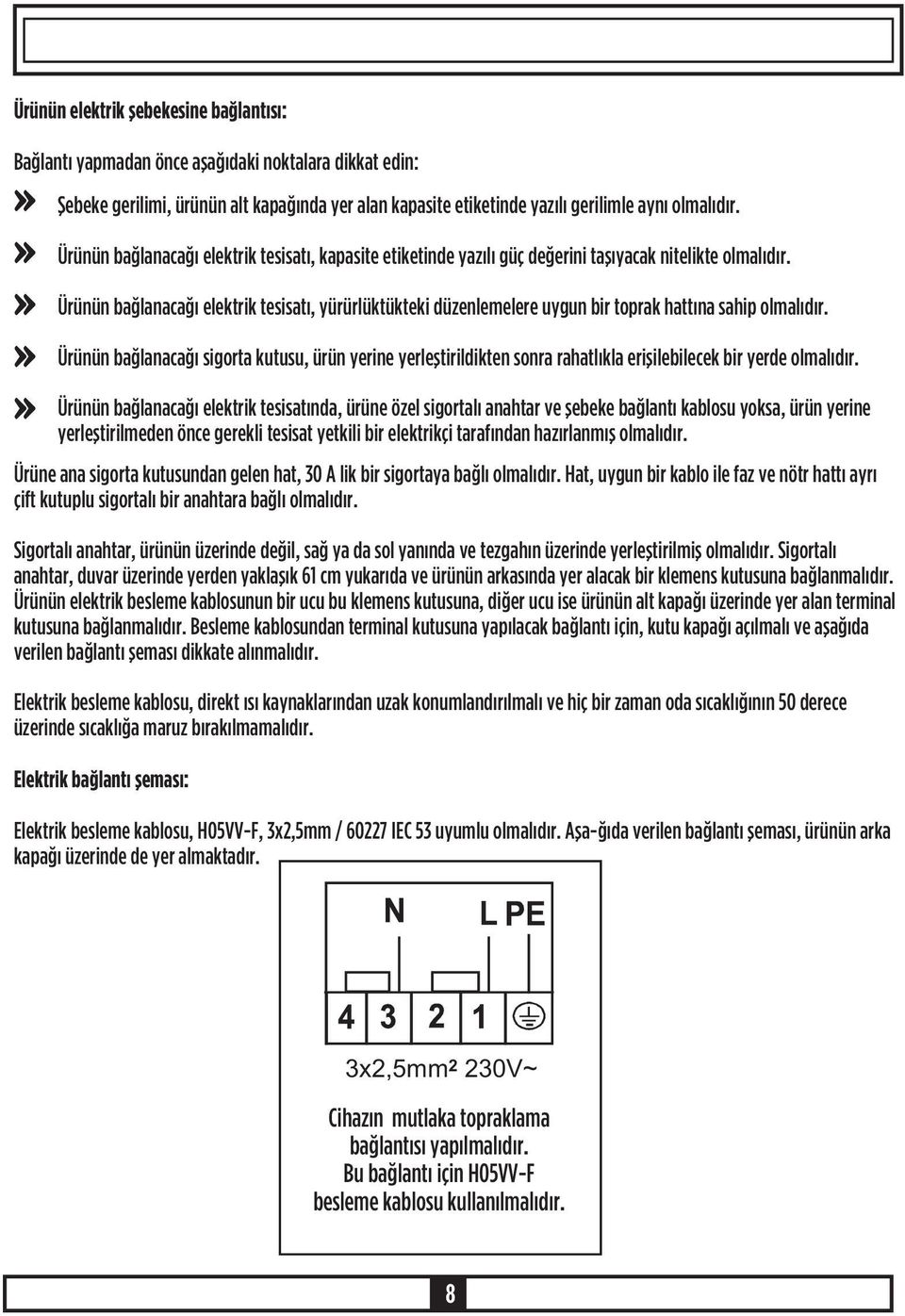 Ürünün baðlanacaðý elektrik tesisatý, yürürlüktükteki düzenlemelere uygun bir toprak hattýna sahip olmalýdýr.