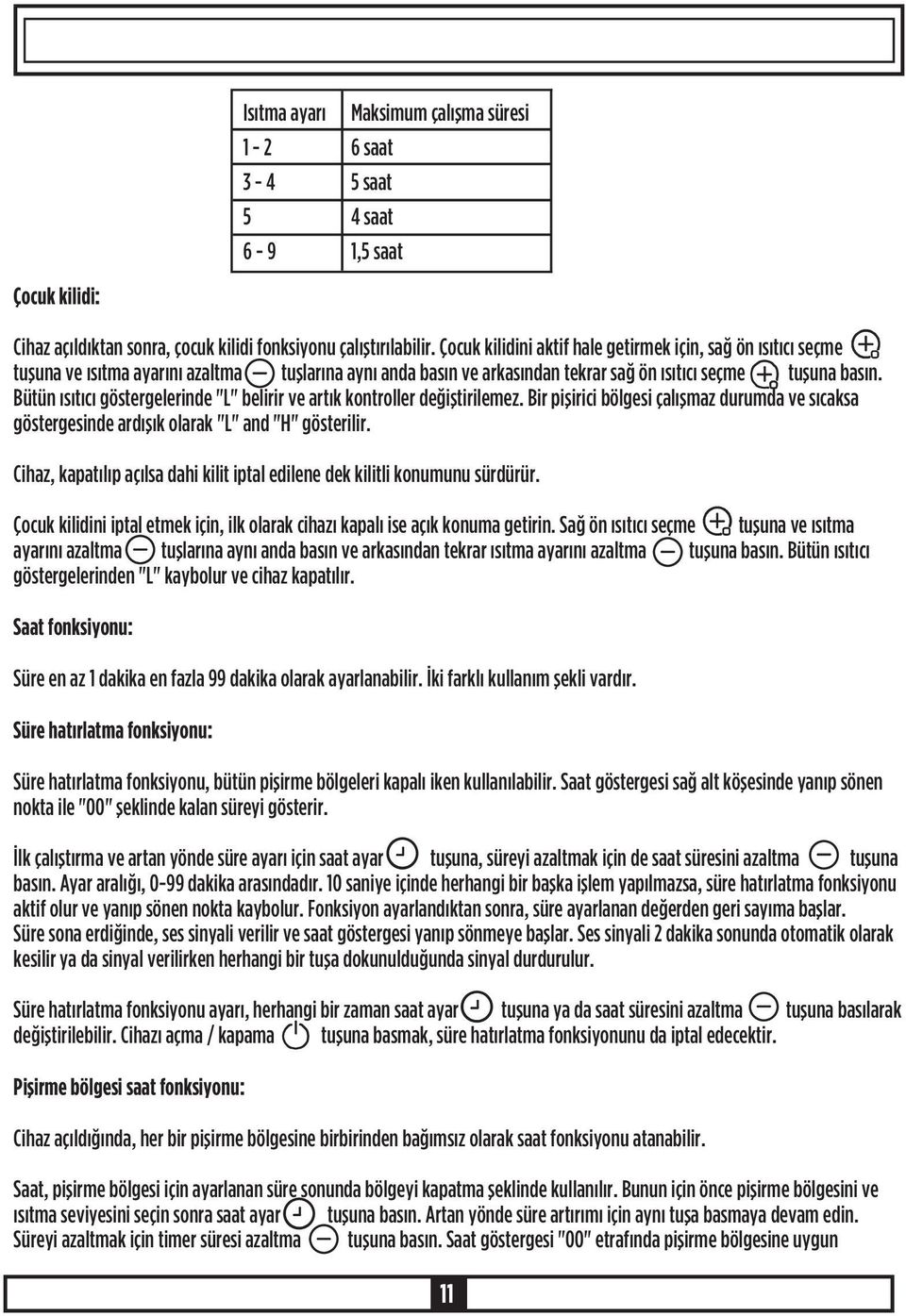 Bütün ýsýtýcý göstergelerinde "L" belirir ve artýk kontroller deðiþtirilemez. Bir piþirici bölgesi çalýþmaz durumda ve sýcaksa göstergesinde ardýþýk olarak "L" and "H" gösterilir.