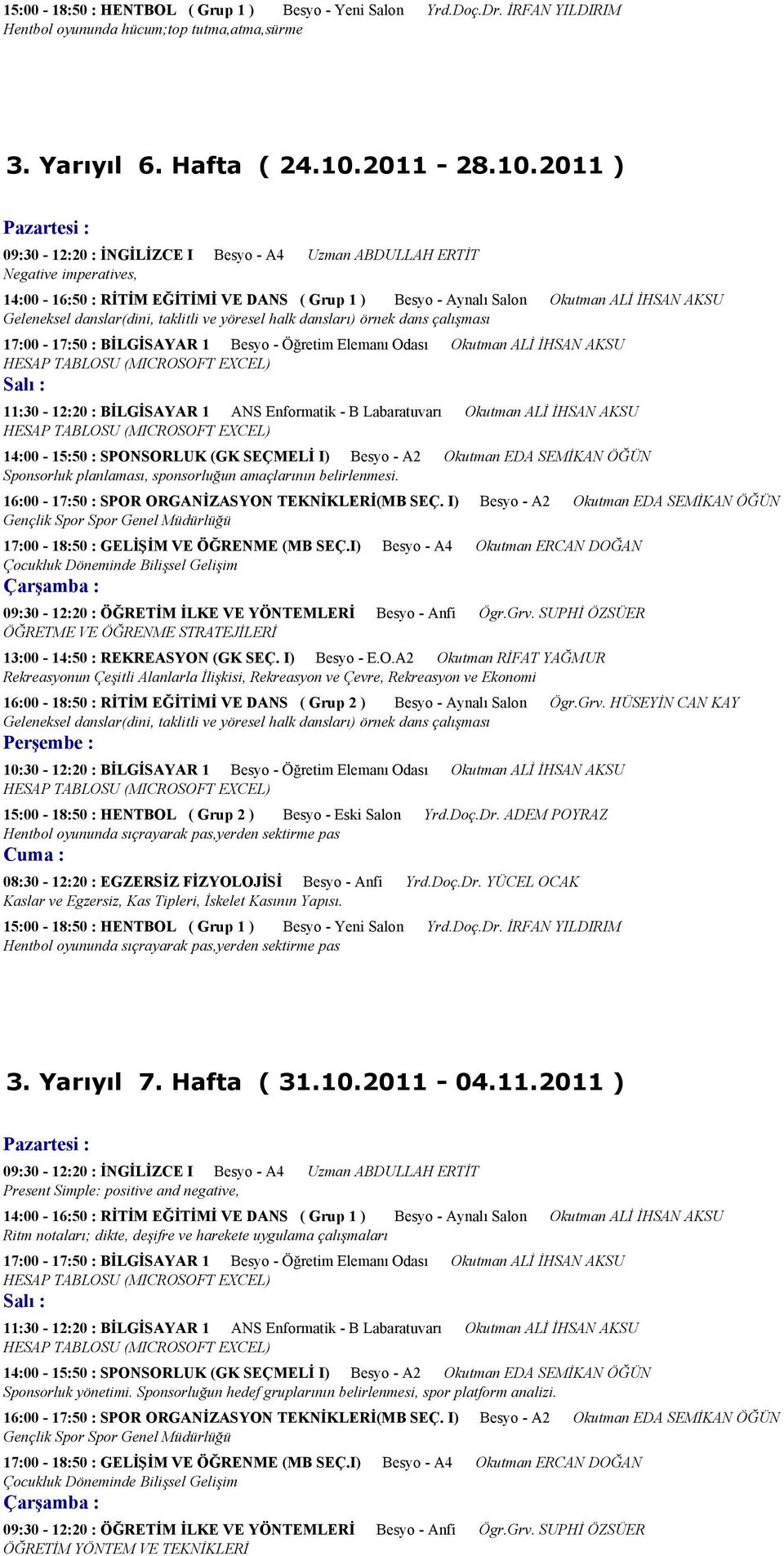 2011 ) 09:30-12:20 : İNGİLİZCE I Besyo - A4 Uzman ABDULLAH ERTİT Negative imperatives, 14:00-16:50 : RİTİM EĞİTİMİ VE DANS ( Grup 1 ) Besyo - Aynalı Salon Okutman ALİ İHSAN AKSU Geleneksel