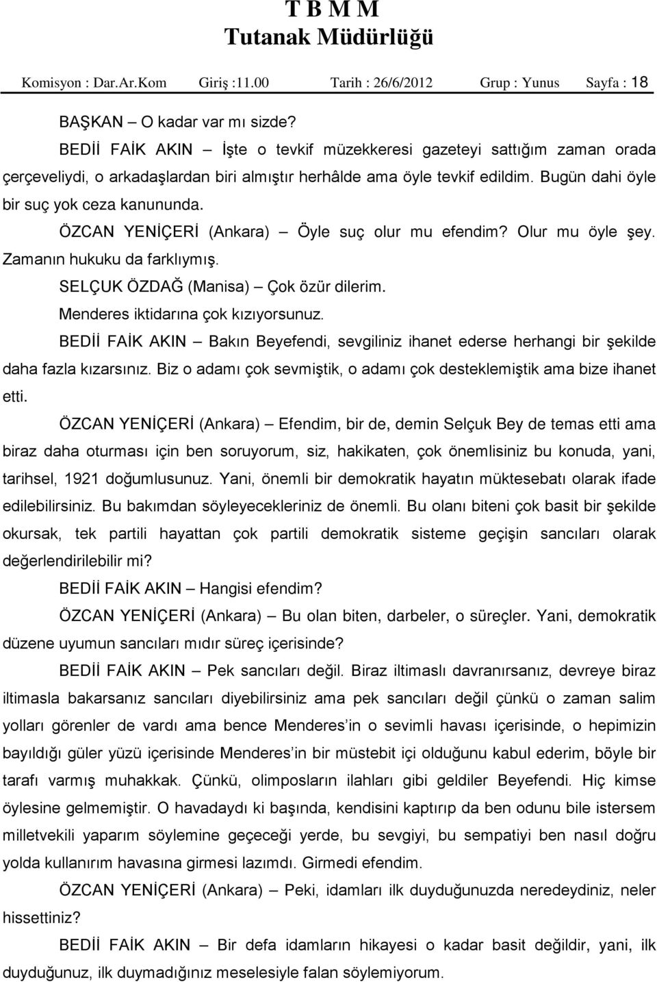 ÖZCAN YENİÇERİ (Ankara) Öyle suç olur mu efendim? Olur mu öyle şey. Zamanın hukuku da farklıymış. SELÇUK ÖZDAĞ (Manisa) Çok özür dilerim. Menderes iktidarına çok kızıyorsunuz.