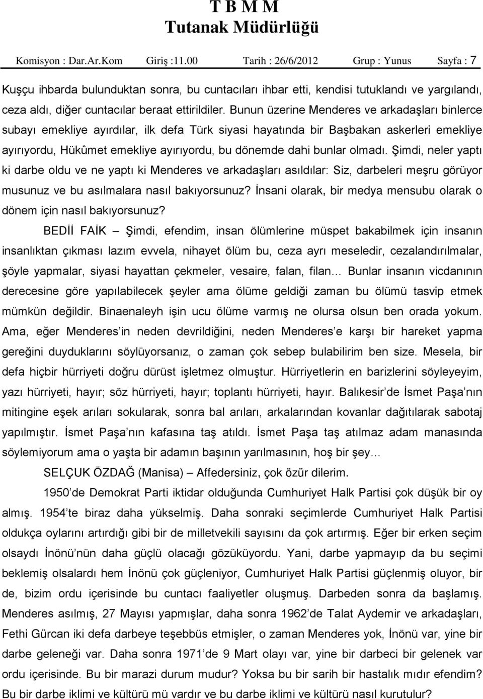 Bunun üzerine Menderes ve arkadaşları binlerce subayı emekliye ayırdılar, ilk defa Türk siyasi hayatında bir Başbakan askerleri emekliye ayırıyordu, Hükûmet emekliye ayırıyordu, bu dönemde dahi