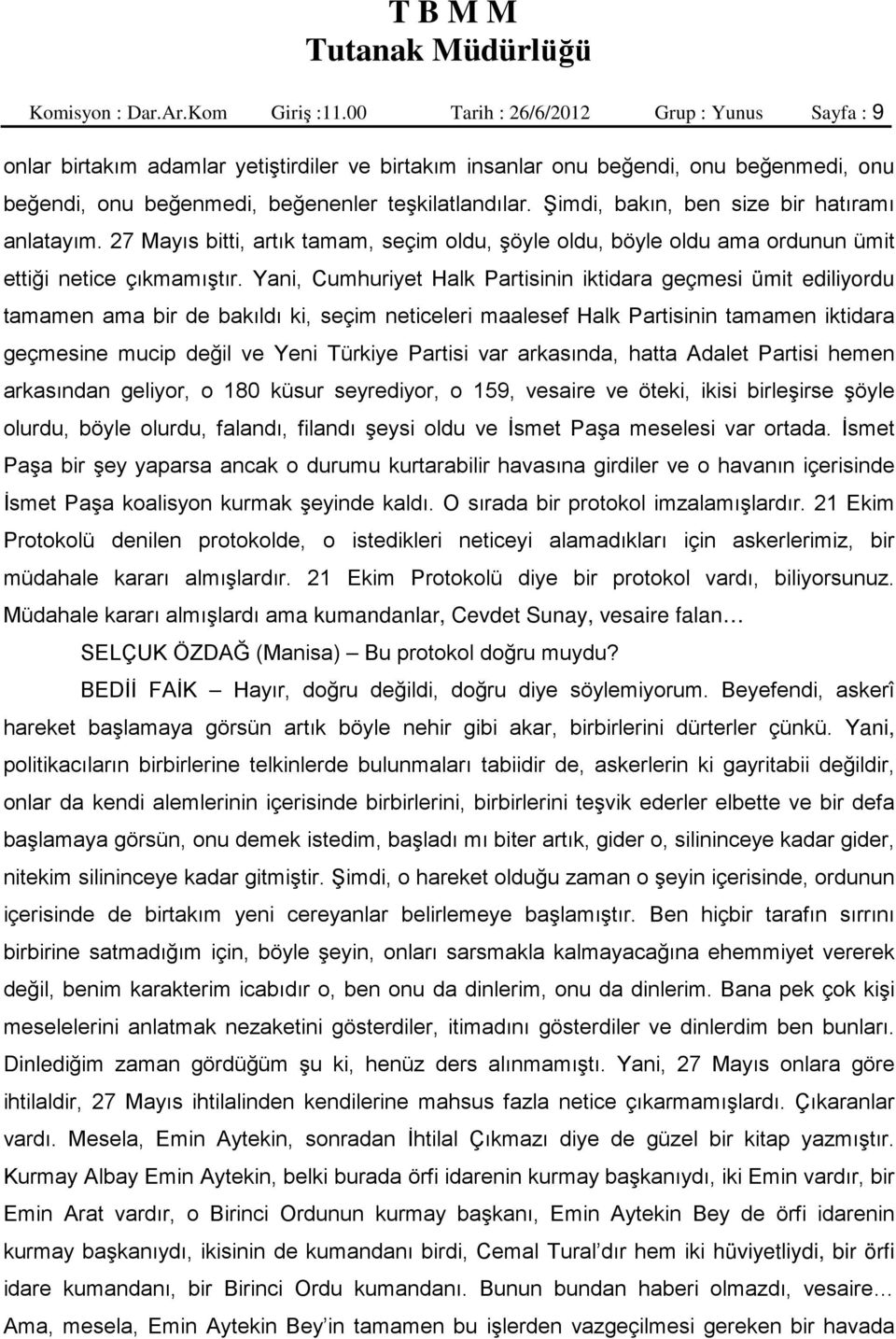 Şimdi, bakın, ben size bir hatıramı anlatayım. 27 Mayıs bitti, artık tamam, seçim oldu, şöyle oldu, böyle oldu ama ordunun ümit ettiği netice çıkmamıştır.