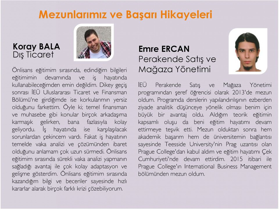 Öyle ki; temel finansman ve muhasebe gibi konular birçok arkadaşıma karmaşık gelirken, bana fazlasıyla kolay geliyordu. İş hayatında ise karşılaşılacak sorunlardan çekincem vardı.