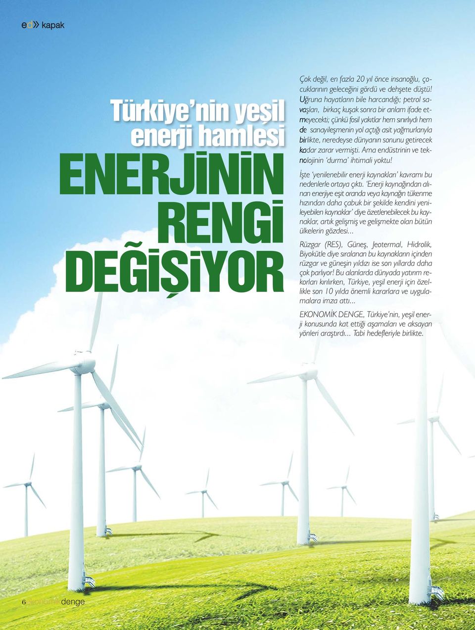 neredeyse dünyanın sonunu getirecek kadar zarar vermişti. Ama endüstrinin ve teknolojinin durma ihtimali yoktu! İşte yenilenebilir enerji kaynakları kavramı bu nedenlerle ortaya çıktı.