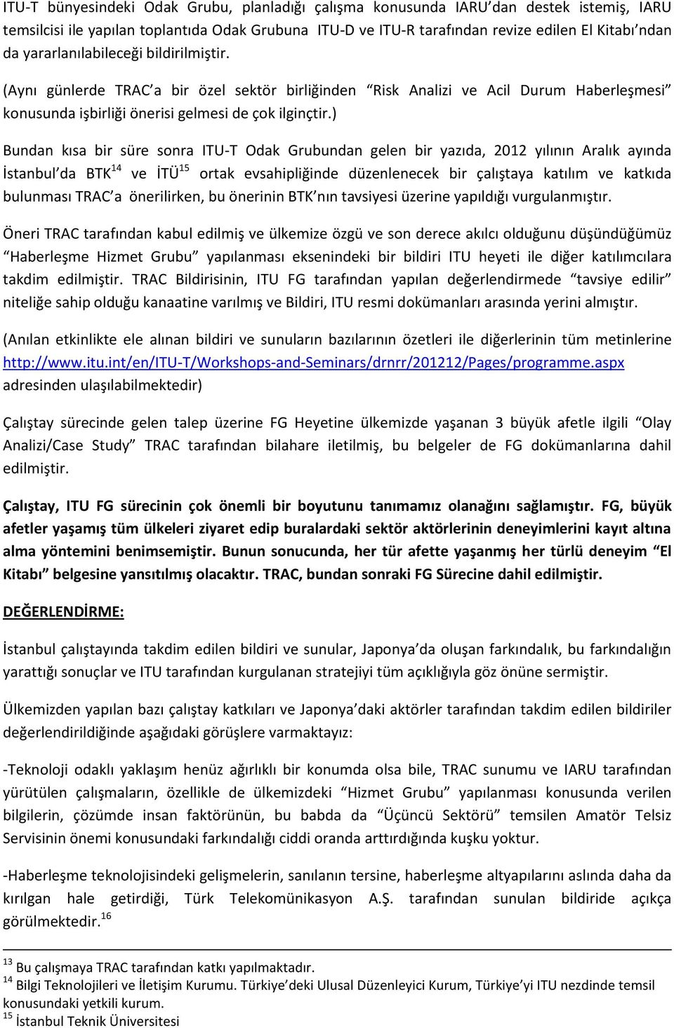 ) Bundan kısa bir süre sonra ITU-T Odak Grubundan gelen bir yazıda, 2012 yılının Aralık ayında İstanbul da BTK 14 ve İTÜ 15 ortak evsahipliğinde düzenlenecek bir çalıştaya katılım ve katkıda