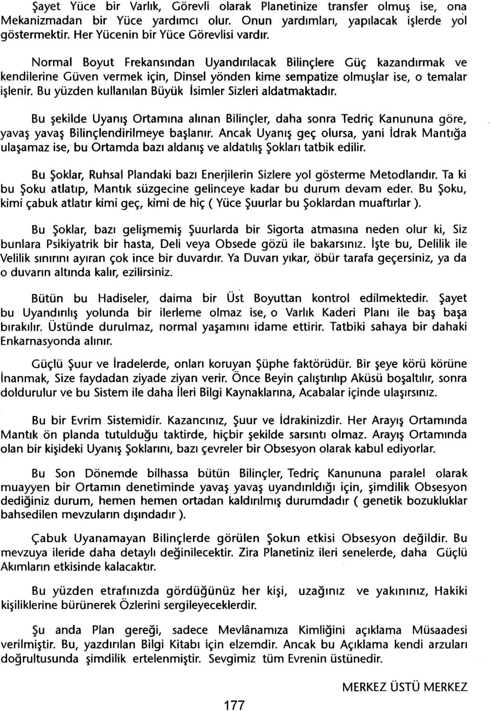 Normal Boyut Frekansindan Uyandirilacak Bilinçlere Güç kazandirmak ve kendilerine Güven vermek için, Dinsel yönden kime sempatize olmuslar ise, o temalar islenir.