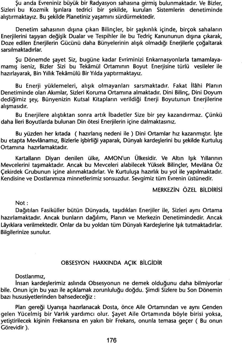 Denetim sahasinin disina çikan Bilinçler, bir saskinlik içinde, birçok sahalarin Enerjilerini tasiyan degisik Dualar ve Tespihler ile bu Tedriç Kanununun disina çikarak, Doze edilen Enerjilerin