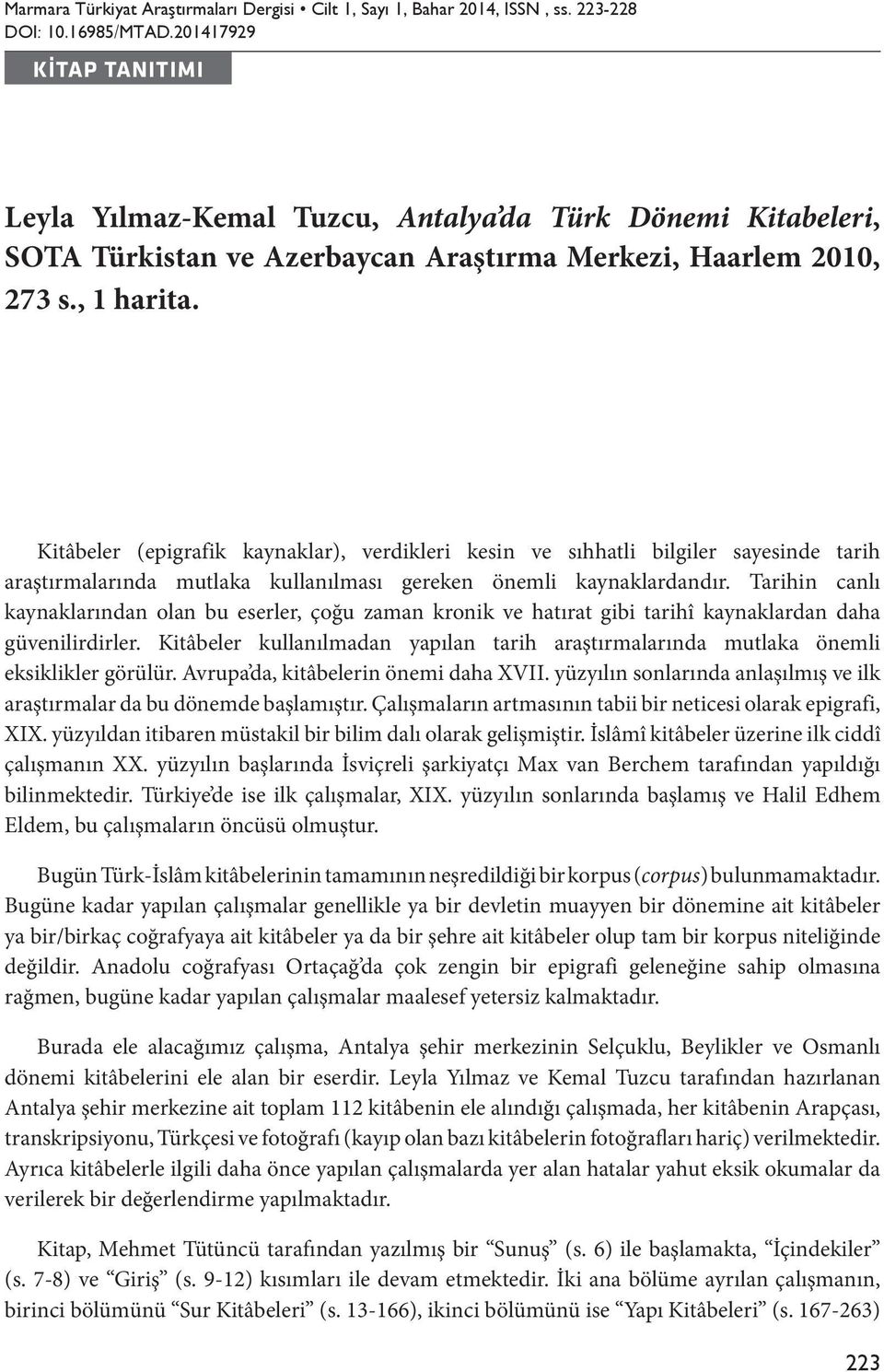 Kitâbeler (epigrafik kaynaklar), verdikleri kesin ve sıhhatli bilgiler sayesinde tarih araştırmalarında mutlaka kullanılması gereken önemli kaynaklardandır.