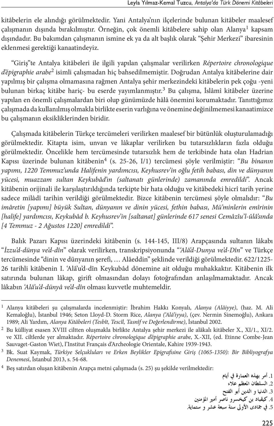 Giriş te Antalya kitâbeleri ile ilgili yapılan çalışmalar verilirken Répertoire chronologique d épigraphie arabe 2 isimli çalışmadan hiç bahsedilmemiştir.