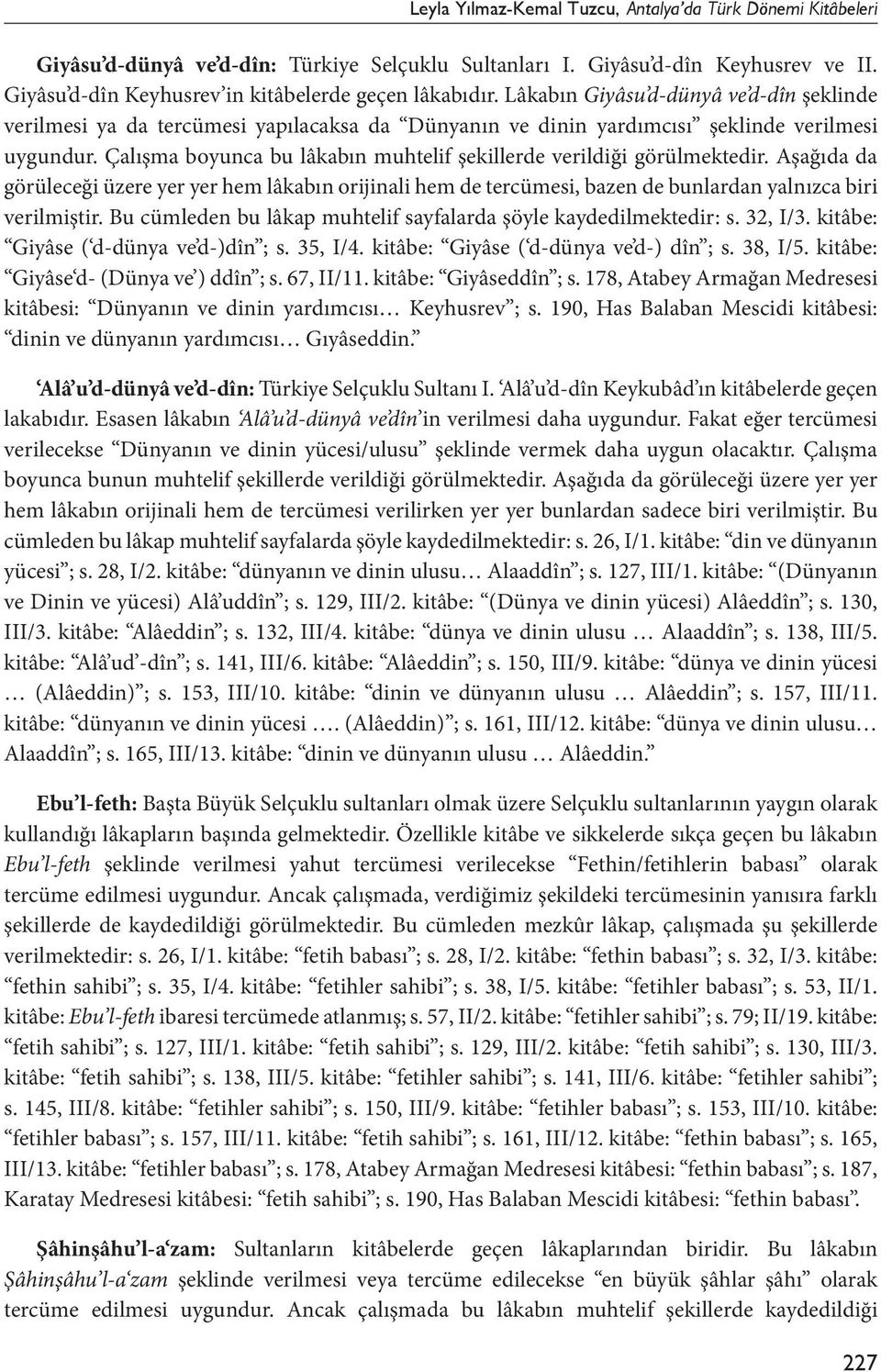 Çalışma boyunca bu lâkabın muhtelif şekillerde verildiği görülmektedir. Aşağıda da görüleceği üzere yer yer hem lâkabın orijinali hem de tercümesi, bazen de bunlardan yalnızca biri verilmiştir.