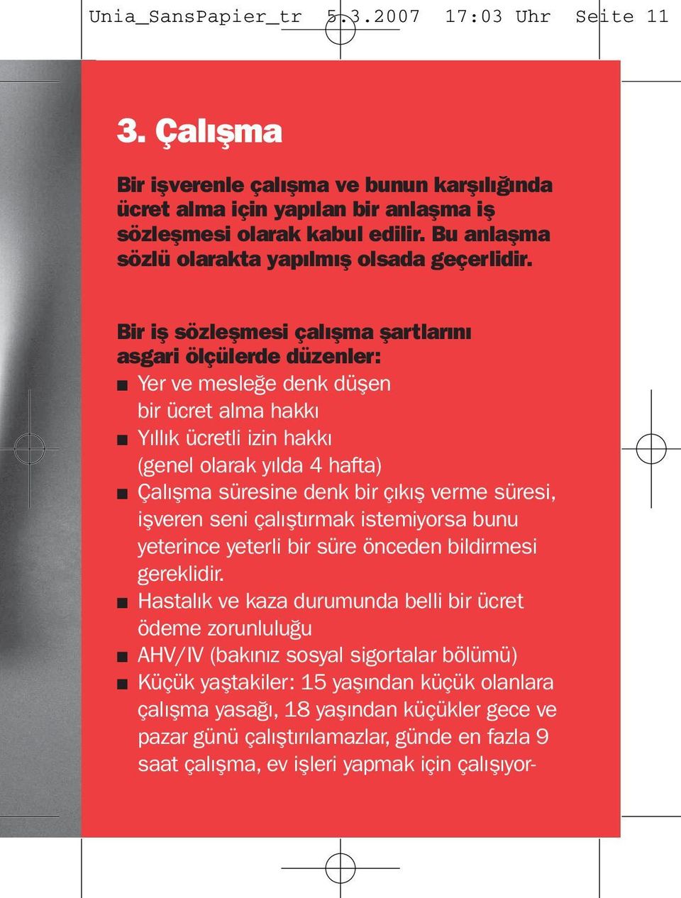 Bir iş sözleşmesi çalışma şartlarını asgari ölçülerde düzenler: Yer ve mesleğe denk düşen bir ücret alma hakkı Yıllık ücretli izin hakkı (genel olarak yılda 4 hafta) Çalışma süresine denk bir çıkış