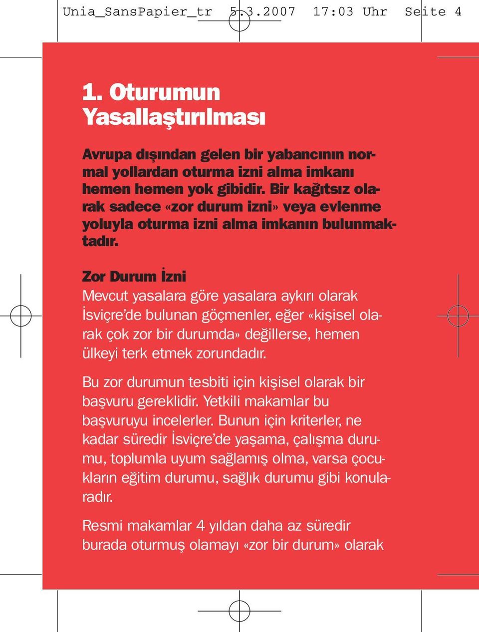 Zor Durum İzni Mevcut yasalara göre yasalara aykırı olarak İsviçre de bulunan göçmenler, eğer «kişisel olarak çok zor bir durumda» değillerse, hemen ülkeyi terk etmek zorundadır.