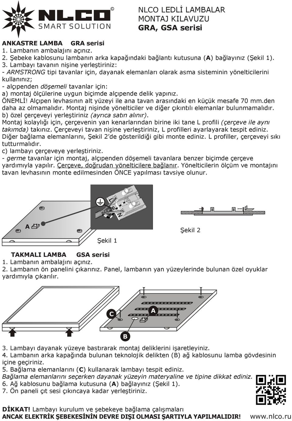 uygun biçimde alçıpende delik yapınız. ÖNEMLİ! Alçıpen levhasının alt yüzeyi ile ana tavan arasındaki en küçük mesafe 70 mm.den daha az olmamalıdır.