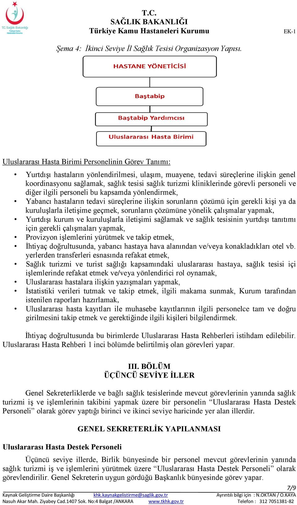 kliniklerinde görevli personeli ve diğer ilgili personeli bu kapsamda yönlendirmek, kuruluşlarla iletişime geçmek, sorunların çözümüne yönelik çalışmalar yapmak, Yurtdışı kurum ve kuruluşlarla