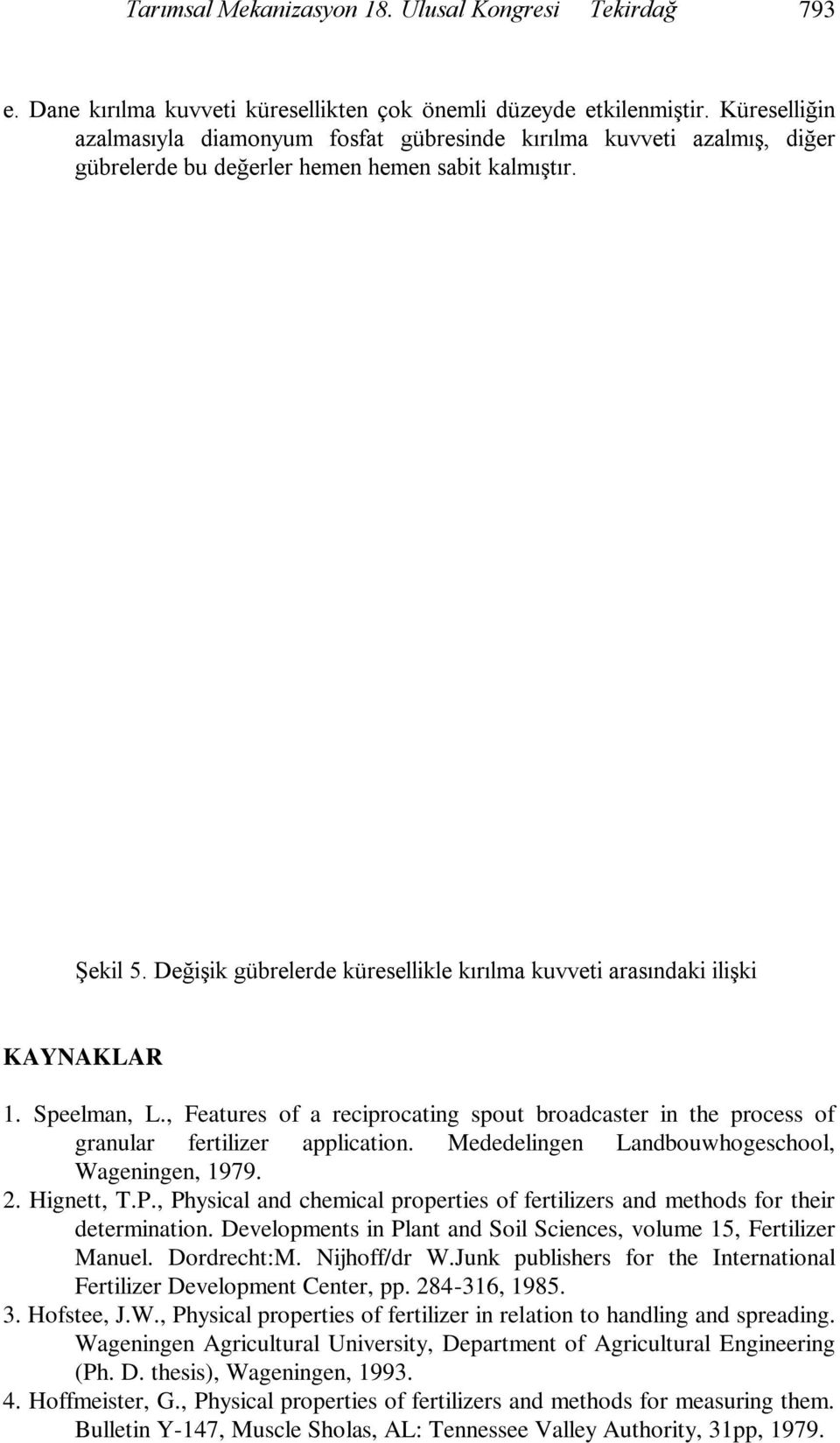 Değişik gübrelerde küresellikle kırılma kuvveti arasındaki ilişki KAYNAKLAR 1. Speelman, L., Features of a reciprocating spout broadcaster in the process of granular fertilizer application.