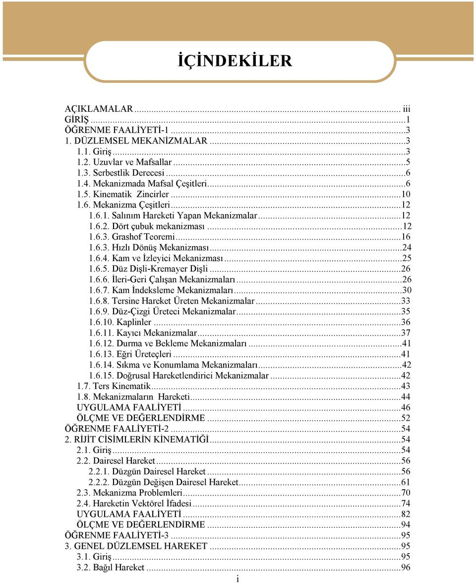 ..16 1.6.3. Hızlı Dönüş Mekanizması...24 1.6.4. Kam ve İzleyici Mekanizması...25 1.6.5. Düz Dişli-Kremayer Dişli...26 1.6.6. İleri-Geri Çalışan Mekanizmaları...26 1.6.7. Kam İndeksleme Mekanizmaları.