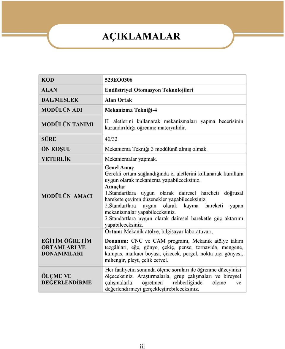 Mekanizmalar yapmak. Genel Amaç Gerekli ortam sağlandığında el aletlerini kullanarak kurallara uygun olarak mekanizma yapabileceksiniz. Amaçlar 1.