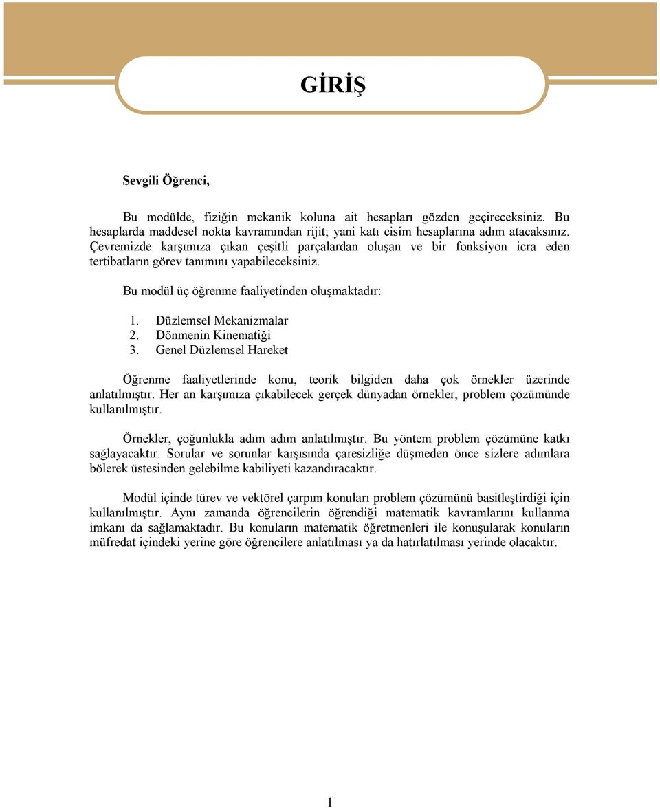 Düzlemsel Mekanizmalar 2. Dönmenin Kinematiği 3. Genel Düzlemsel Hareket Öğrenme faaliyetlerinde konu, teorik bilgiden daha çok örnekler üzerinde anlatılmıştır.